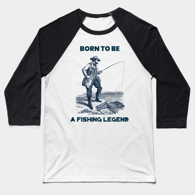 Born to be a fishing legend Baseball T-Shirt by WizardingWorld